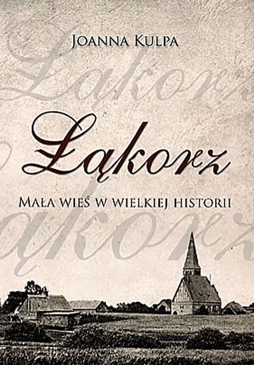 Joanna Kulpa: Łąkorz. Mała wieś w wielkiej historii