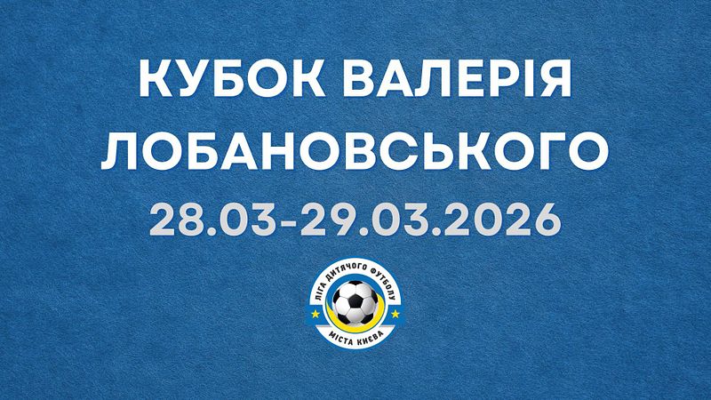 КУБОК ВАЛЕРІЯ ЛОБАНОВСЬКОГО 2026