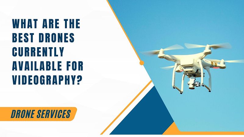 What are the Best Drones Currently Available for Videography?